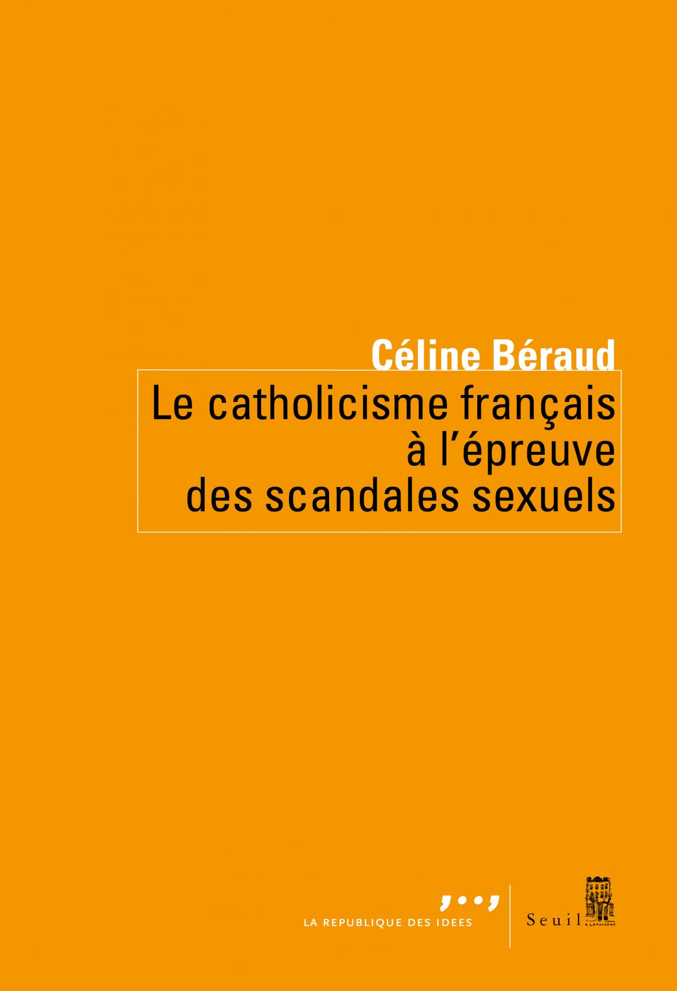 Céline Béraud - Le Catholicisme français à l'épreuve des scandales sexuels