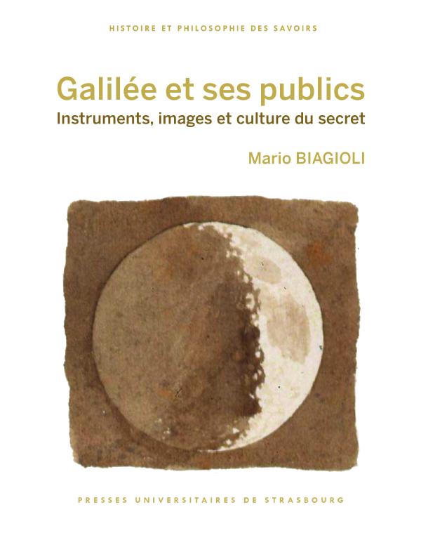 Galilée et ses publics. Instruments, images et culture du secret (Presses universitaires de Strasbourg, 2022). 