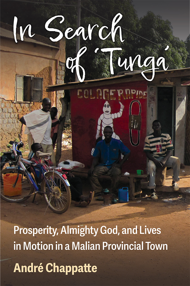 In Search of Tunga - Prosperity, Almighty God, and Lives in Motion in a Malian Provincial Town